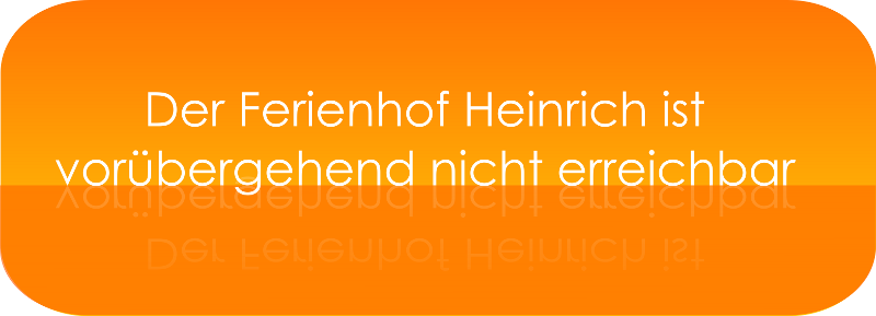 Der Ferienhof Heinrich ist vorbergehend nicht erreichbar.